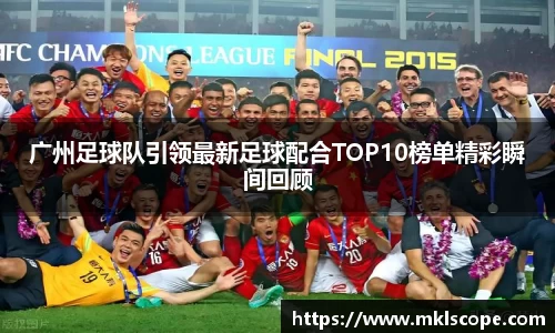 广州足球队引领最新足球配合TOP10榜单精彩瞬间回顾