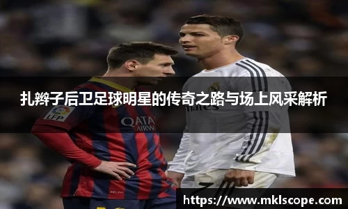 扎辫子后卫足球明星的传奇之路与场上风采解析