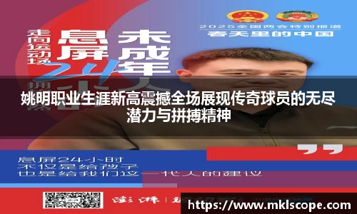 姚明职业生涯新高震撼全场展现传奇球员的无尽潜力与拼搏精神