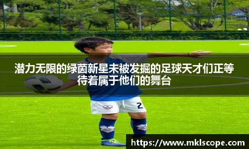 潜力无限的绿茵新星未被发掘的足球天才们正等待着属于他们的舞台